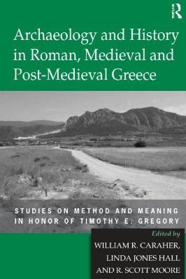 Archaeology-William-R.-Caraher,-Linda-Jones-Hall,-R.-Scott-Moore--Archaeology-and-History-in-Roman,-Medieval-and-Post-Medieval-Greece.-Studies-on-Method-and-Meaning-in-Honor-of-Timothy-E.-Gregory.jpg