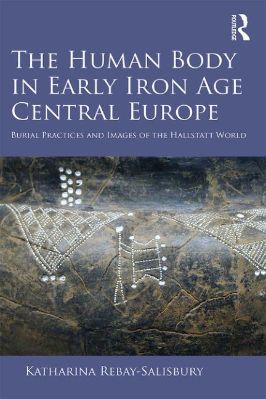 Iron-Age-Katharina-Rebay-Salisbury--The-Human-Body-in-Early-Iron-Age-Central-Europe.-Burial-Practices-and-Images-of-the-Hallstatt-World-.jpg